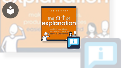 The Art of Explanation: Making Your Ideas, Products, and Services ...