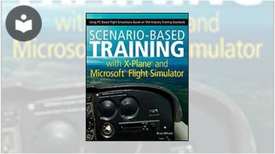 Scenario-Based Training with X-Plane and Microsoft Flight Simulator: Using PC-Based Flight ...