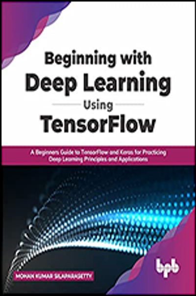 Beginning with Deep Learning Using TensorFlow: A Beginners Guide to ...
