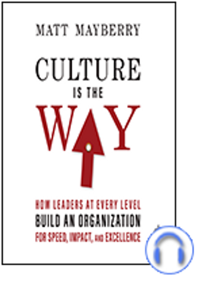 Culture Is the Way: How Leaders at Every Level Build an Organization ...