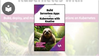 Build Serverless Apps on Kubernetes with Knative: Build, Deploy, and ...
