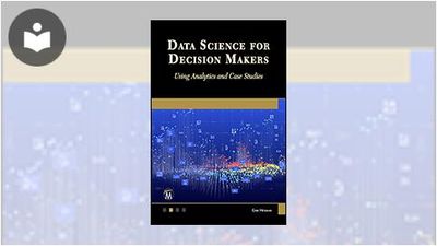 Data Science for Decision Makers: Using Analytics and Case Studies Book ...