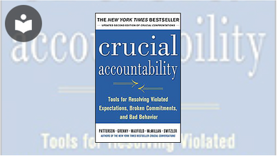 Crucial Accountability: Tools for Resolving Violated Expectations, Broken Commitments, and Bad ...