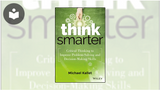 Think Smarter: Critical Thinking to Improve Problem-Solving and Decision-Making Skills